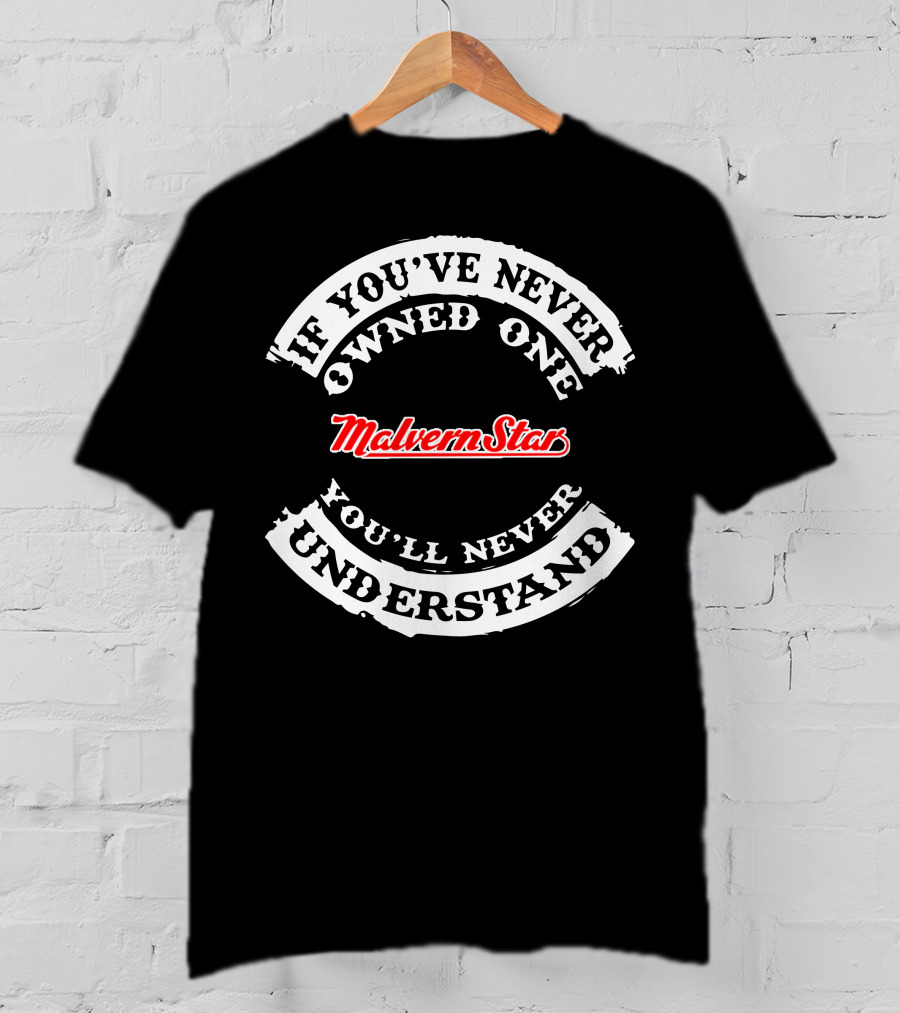 If You've Never Owned One Malvern Star You'll Never Understand T-Shirt