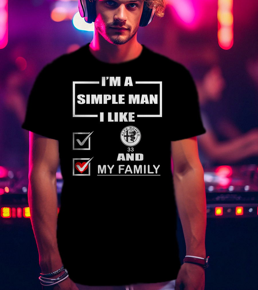 I'm A Simple Man I Like Alfa Romeo 33 And My Family T-Shirt