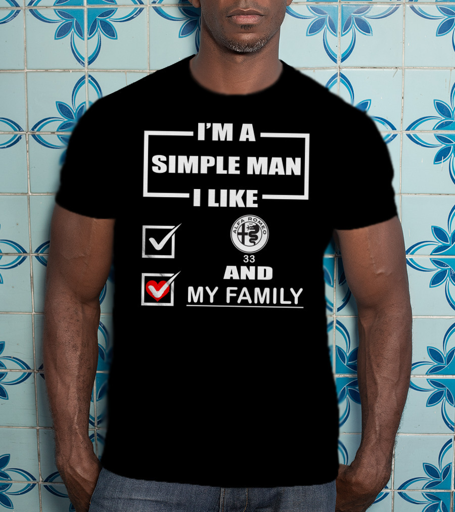 I'm A Simple Man I Like Alfa Romeo 33 And My Family T-Shirt