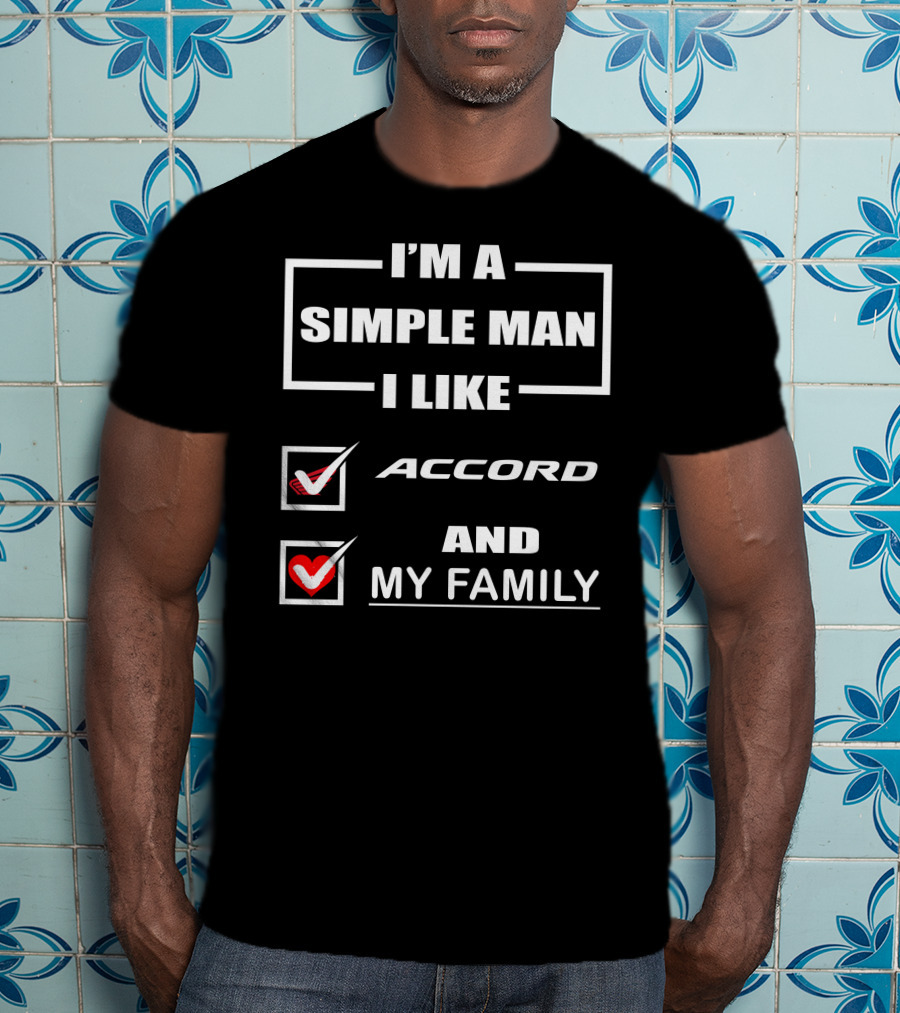 I'm A Simple Man I Like Accord And My Family T-Shirt