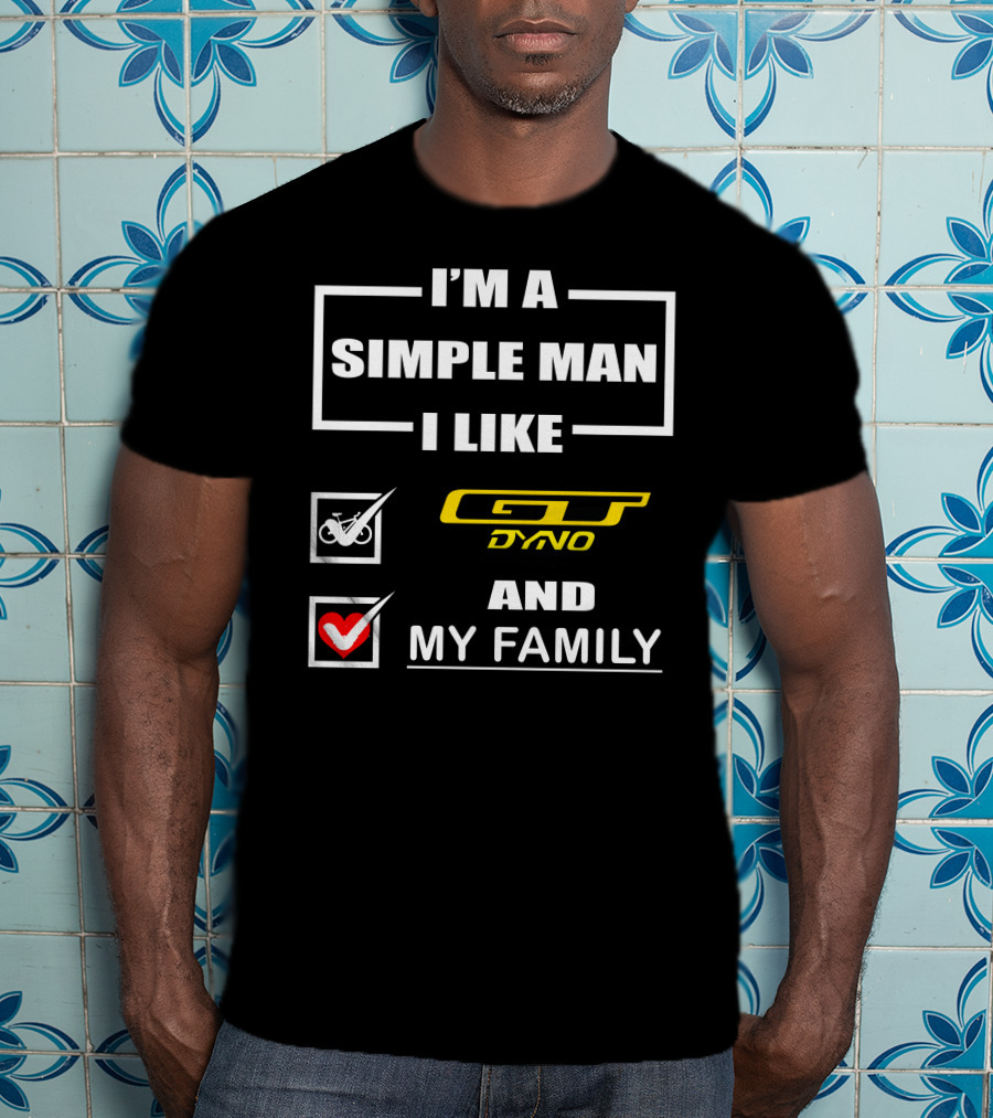 I'm A Simple Man I Like GT Dyno And My Family T-Shirt