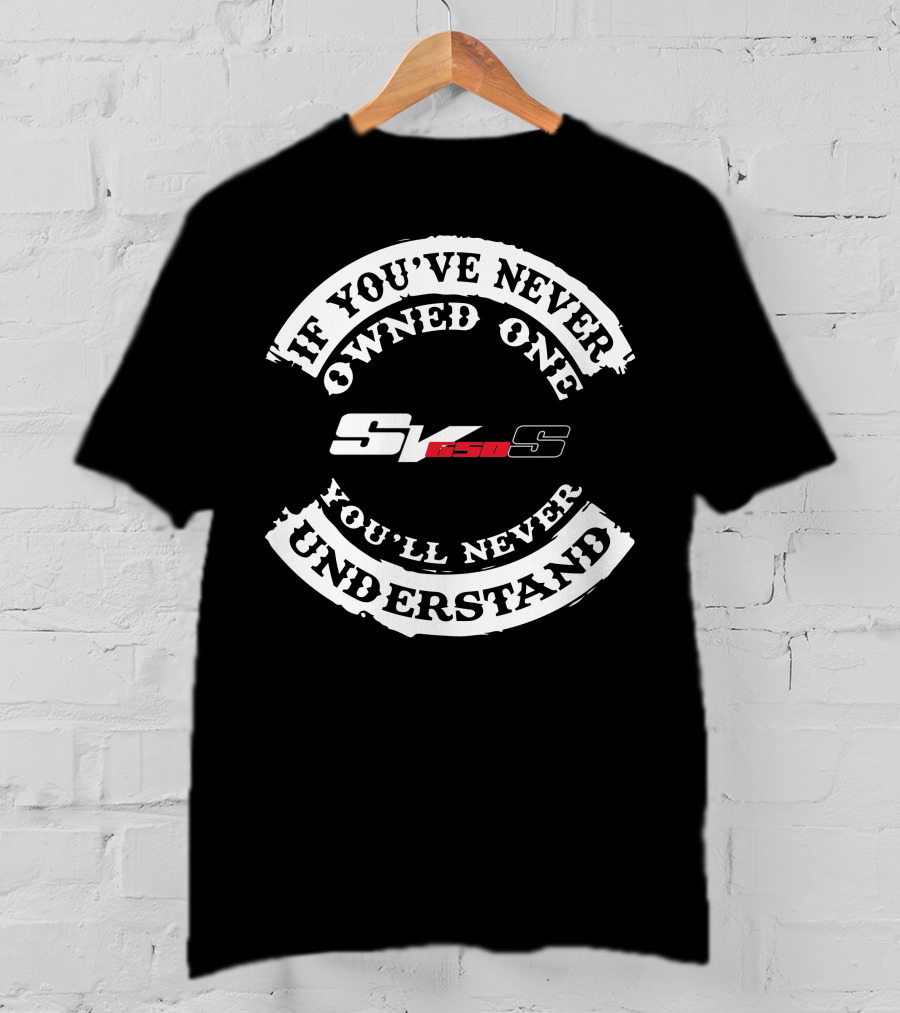 If You've Never Owned One You'll Never Understand Suzuki SV650 T-Shirt