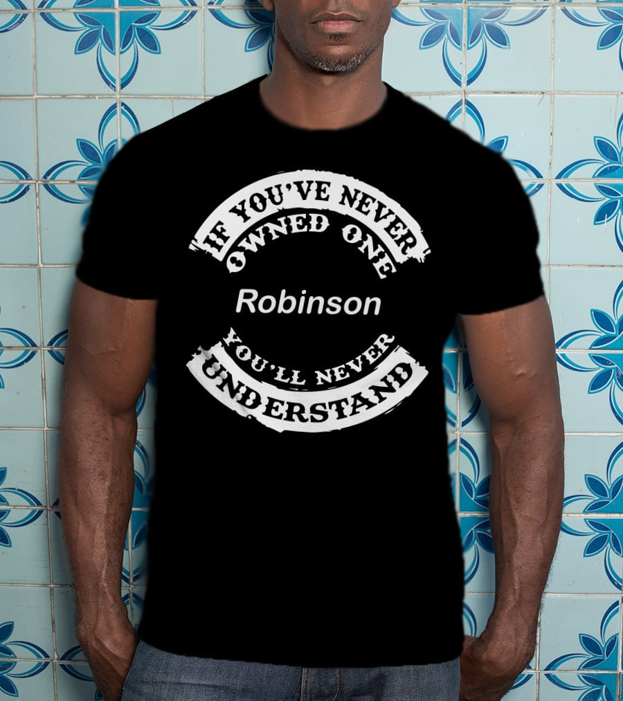If You've Never Owned One Robinson You'll Never Understand T-Shirt