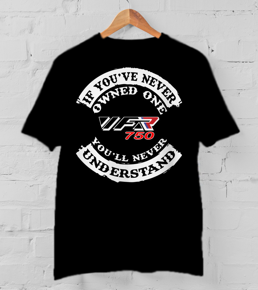 If You've Never Owned One VFR750 You'll Never Understand T-Shirt