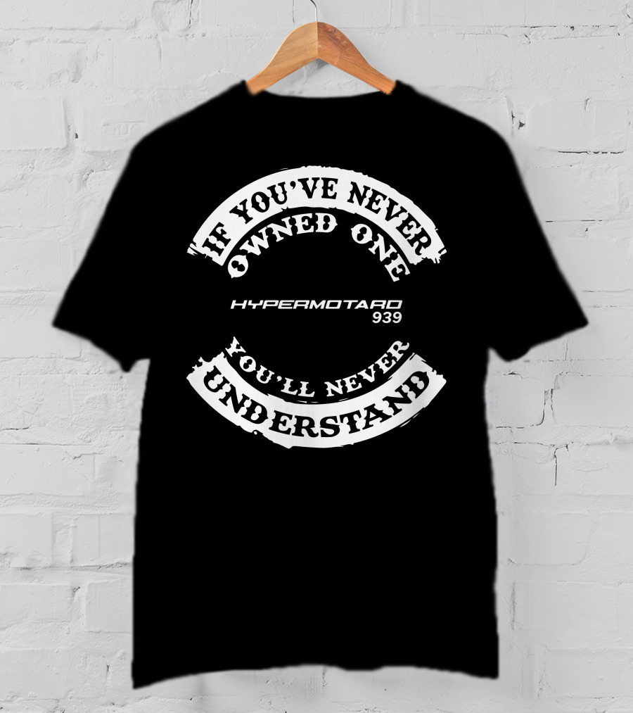 If You've Never Owned One Hypermotard 939 You'll Never Understand T-Shirt