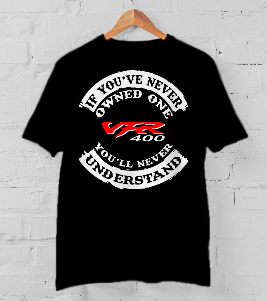 If You've Never Owned One VFR400 You'll Never Understand T-Shirt