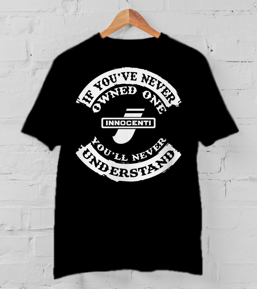 INNOCENTI If You've Never Owned One You'll Never Understand T-Shirt
