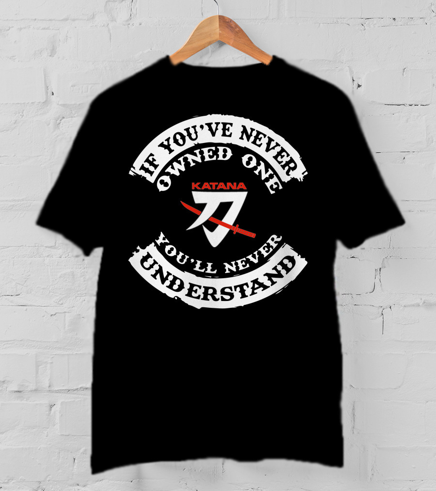 If You've Never Owned One You'll Never Understand Suzuki Katana T-Shirt