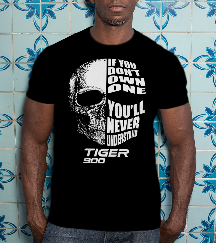 If You Don't Own One You'll Never Understand Tiger 900 T-Shirt