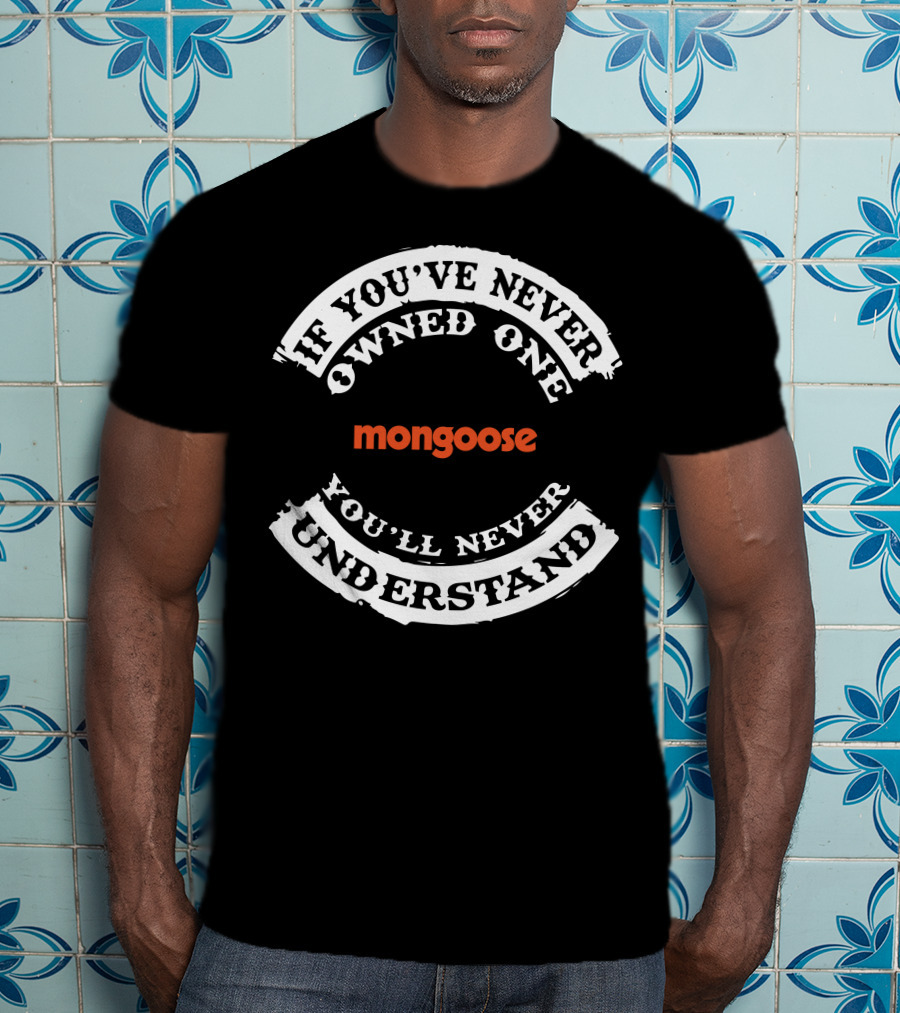 If You've Never Owned One Mongoose You'll Never Understand T-Shirt