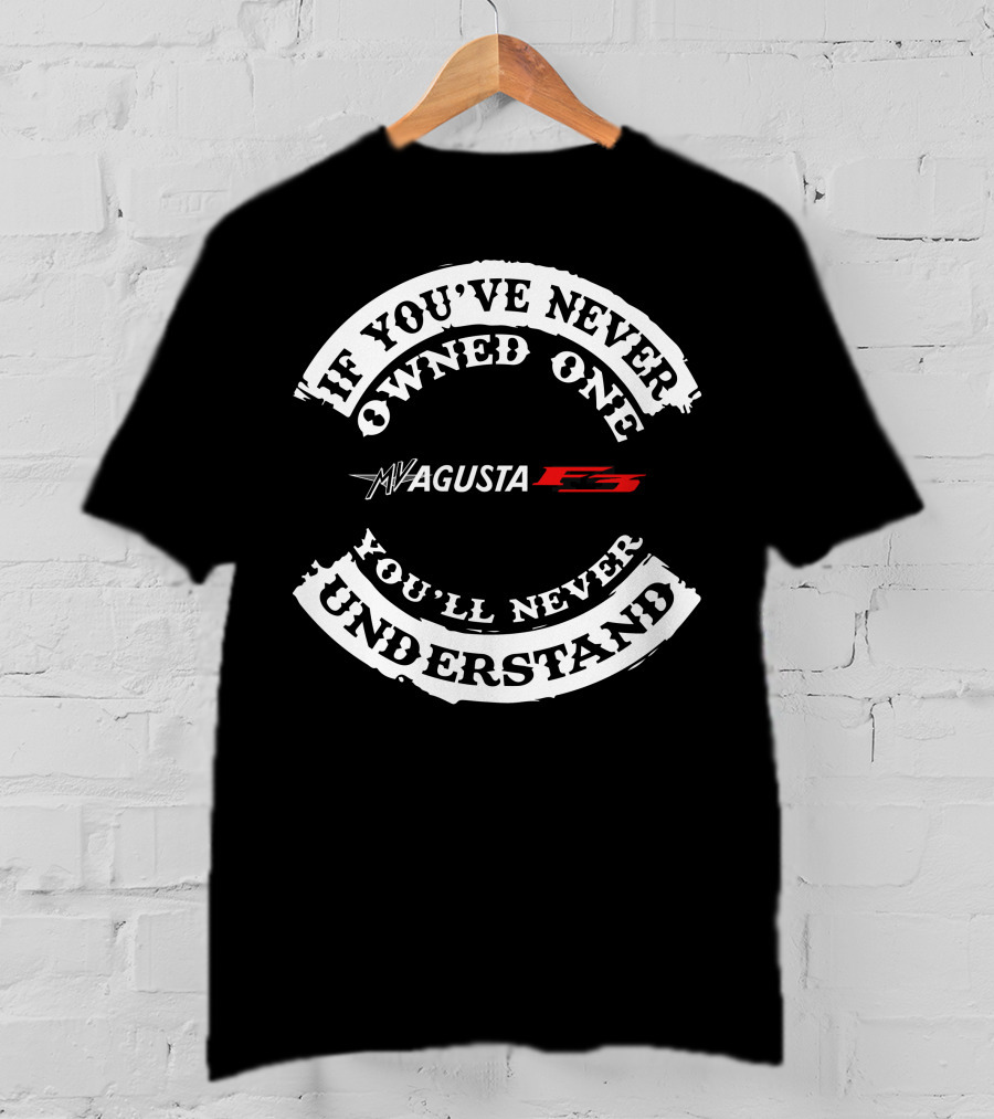 MV Agusta F3 If You've Never Owned One You'll Never Understand T-Shirt