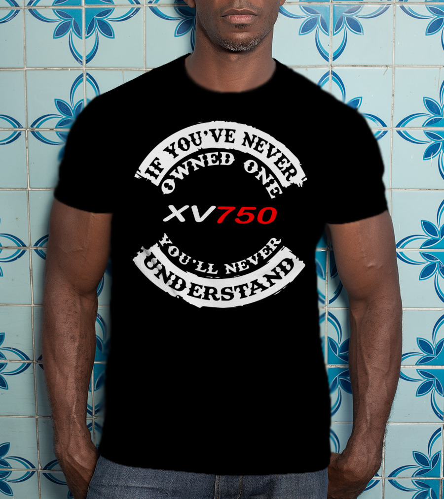 If You've Never Owned One XV750 You'll Never Understand T-Shirt