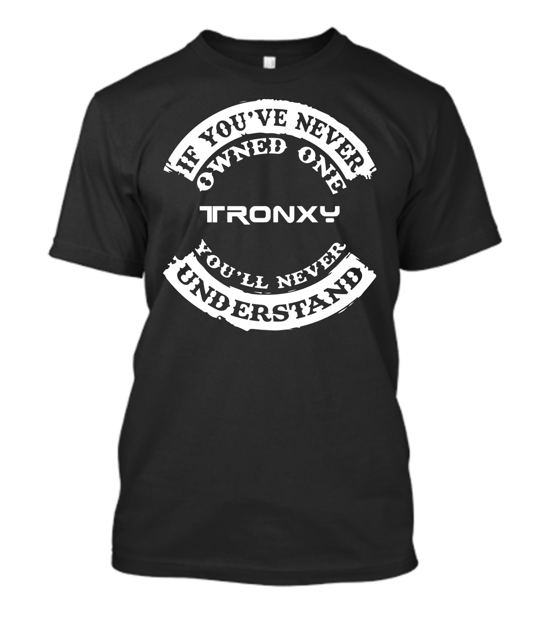 If You've Never Owned One Tronxy You'll Never Understand T-Shirt