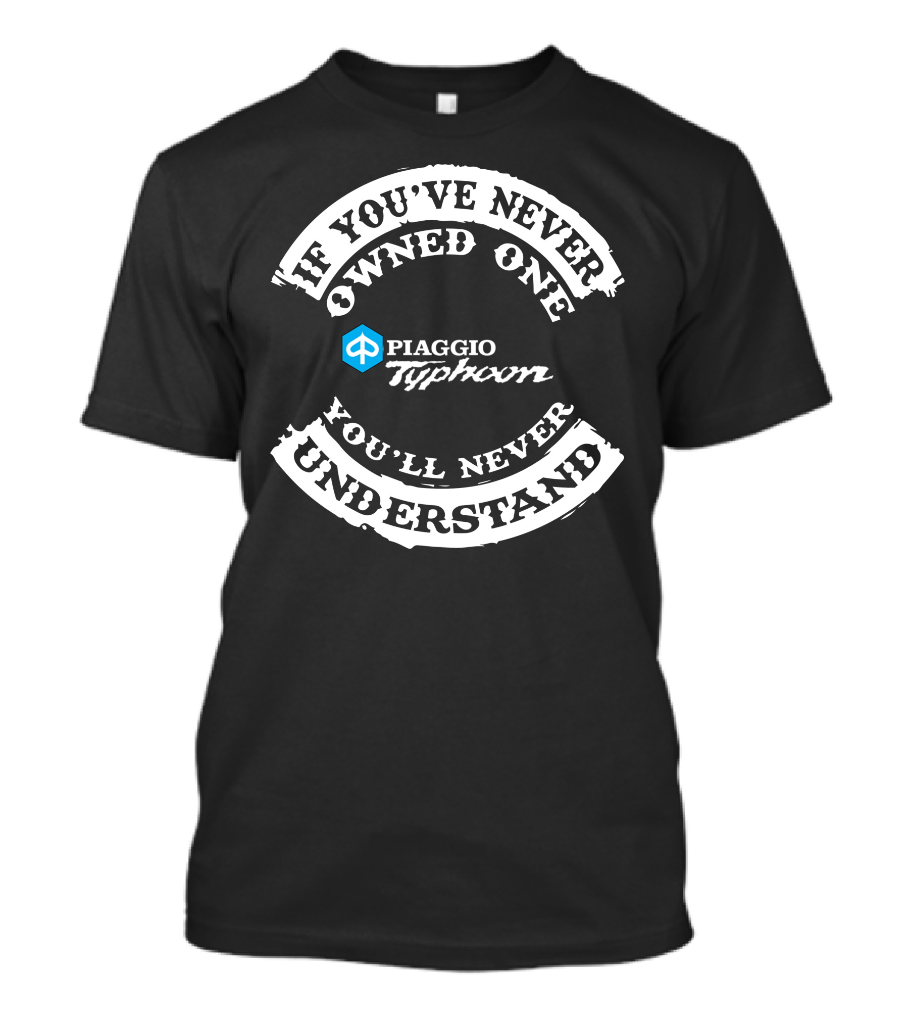 If You've Never Owned One Piaggio Typhoon You'll Never Understand T-Shirt
