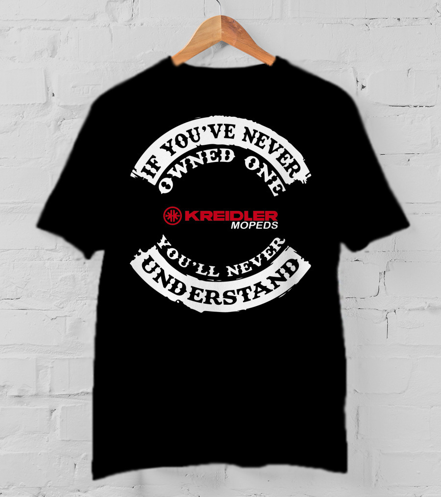If You've Never Owned One Kreidler Mopeds You'll Never Understand T-Shirt