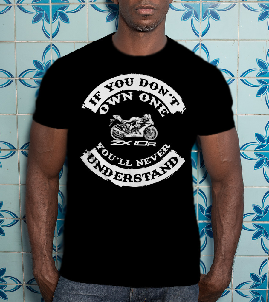 If You Don't Own One You'll Never Understand ZX10R T-Shirt