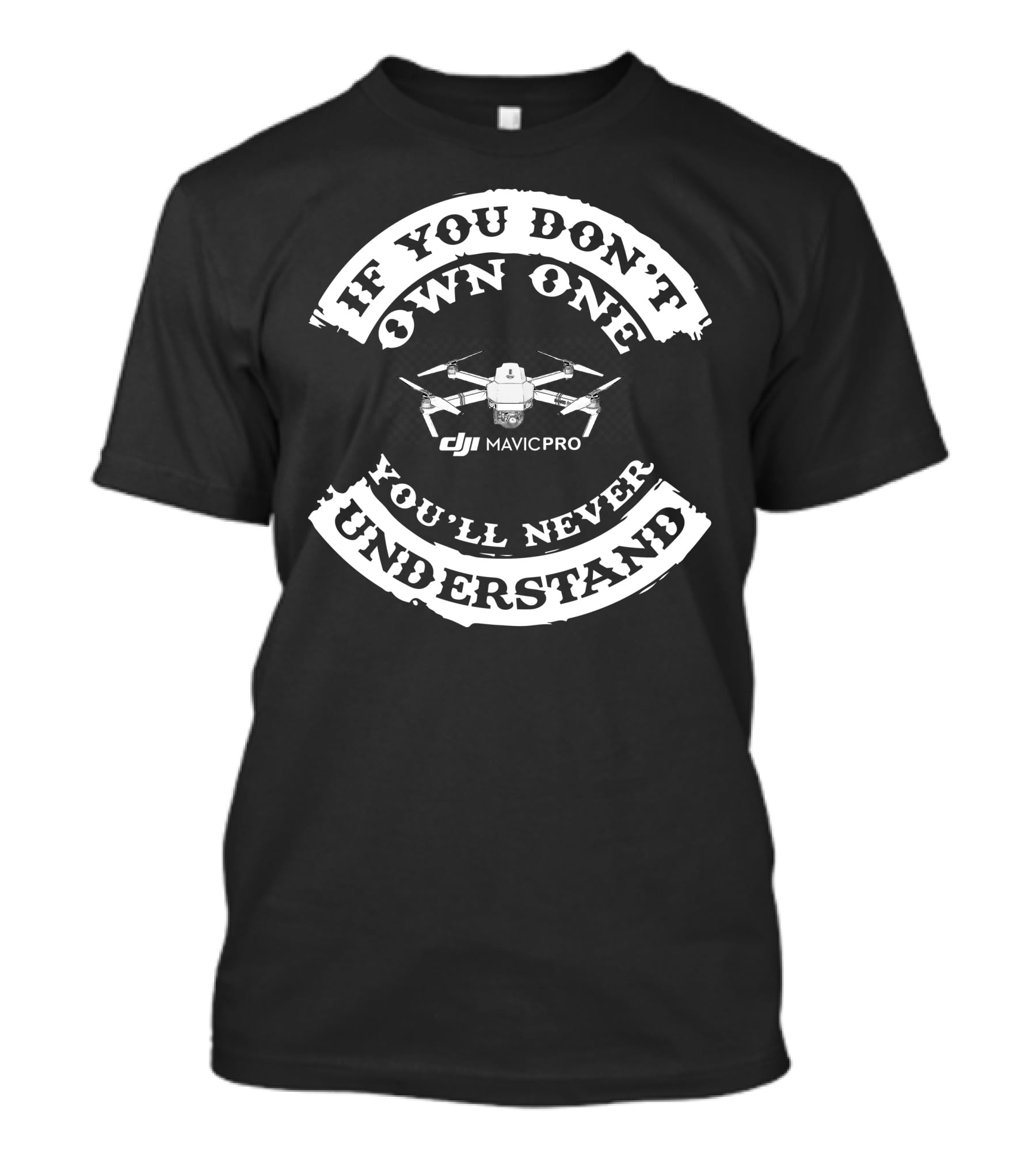 If You Don't Own One You'll Never Understand DJI Mavic Pro T-Shirt
