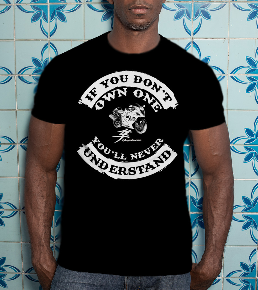 IF YOU DON'T OWN ONE YOU'LL NEVER UNDERSTAND SUZUKI HAYABUSA T-Shirt