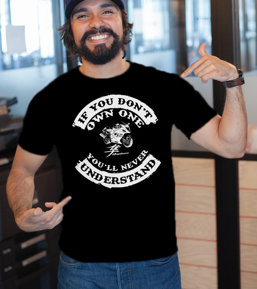 IF YOU DON'T OWN ONE YOU'LL NEVER UNDERSTAND SUZUKI HAYABUSA T-Shirt