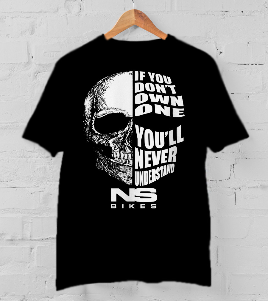 If You Don't Own One You'll Never Understand NS Bikes T-Shirt
