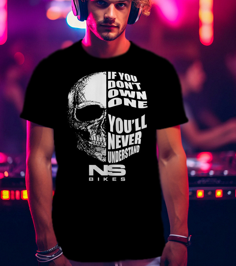 If You Don't Own One You'll Never Understand NS Bikes T-Shirt