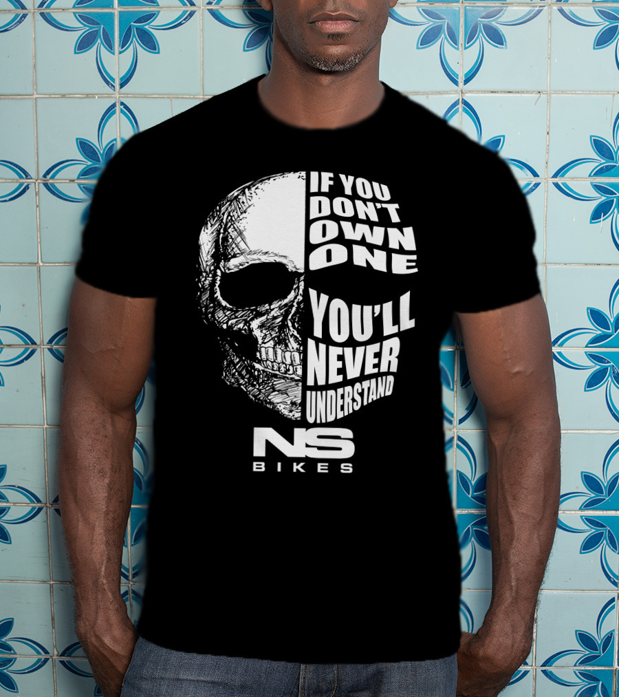 If You Don't Own One You'll Never Understand NS Bikes T-Shirt