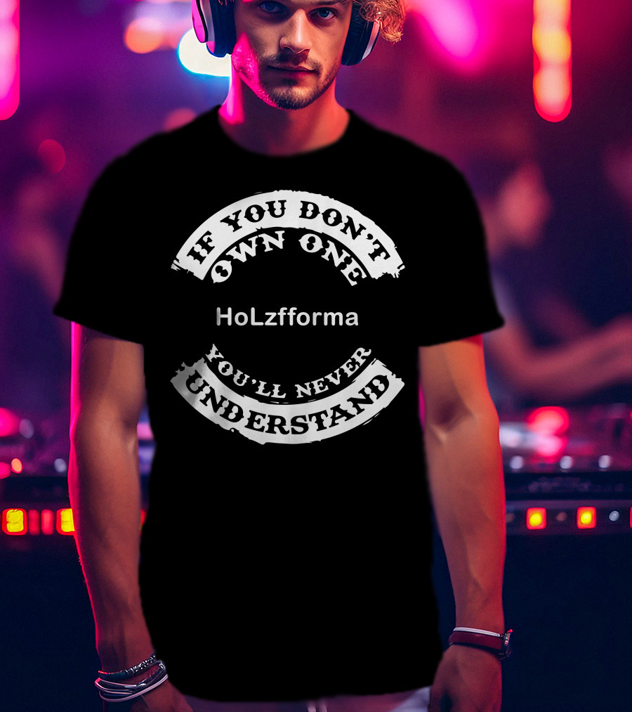 HoLzfforma If You Don't Own One You'll Never Understand T-Shirt