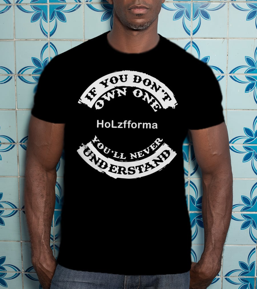 HoLzfforma If You Don't Own One You'll Never Understand T-Shirt