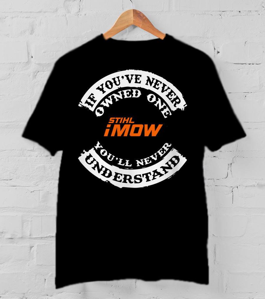If You've Never Owned One Stihl IMow You'll Never Understand T-Shirt