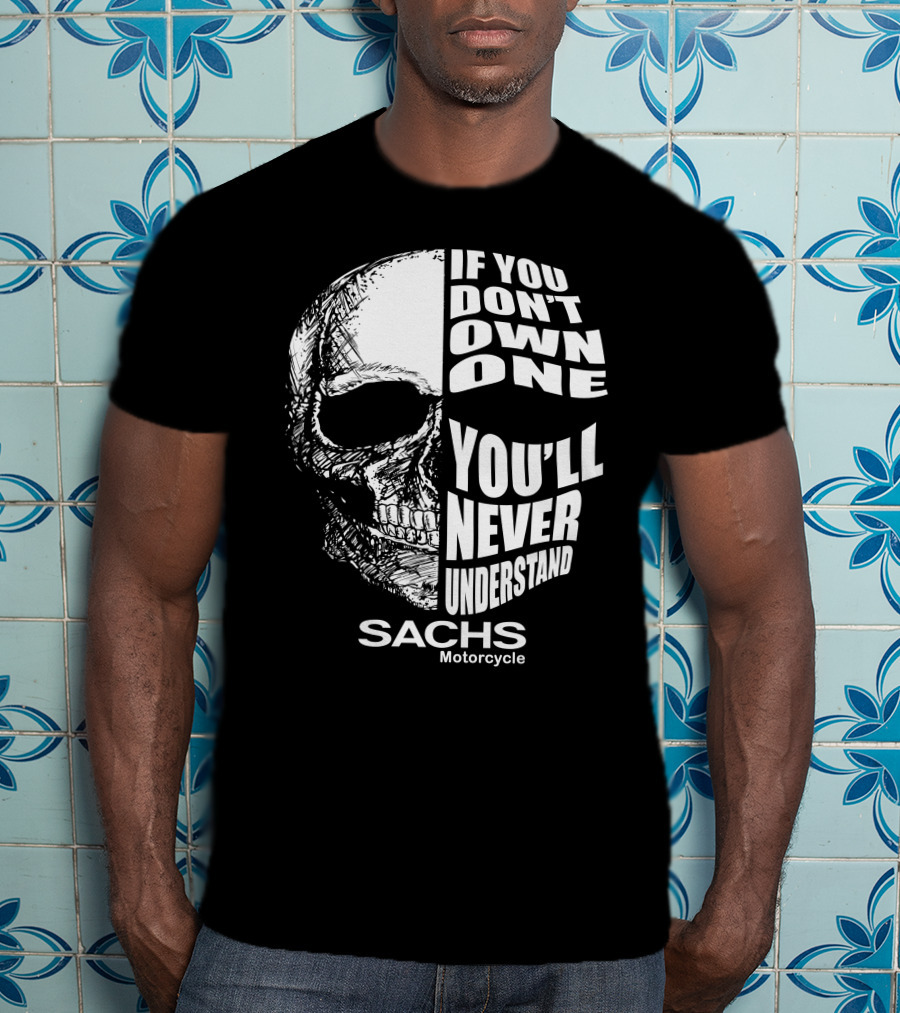 IF YOU DON'T OWN ONE YOU'LL NEVER UNDERSTAND SACHS MOTORCYCLE T-Shirt