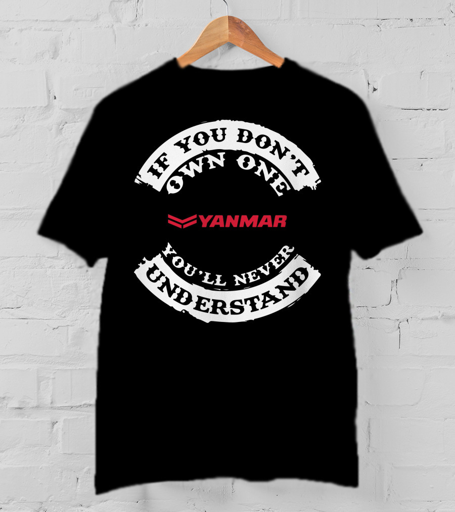 If You Don't Own One Yanmar You'll Never Understand T-Shirt