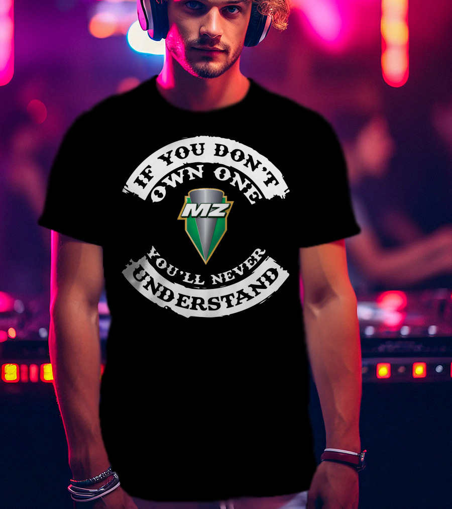 If You Don't Own One MZ You'll Never Understand T-Shirt