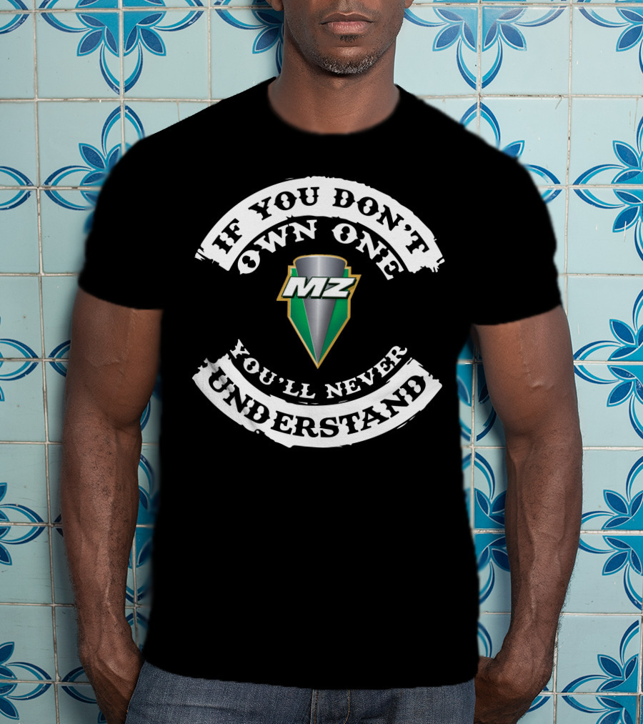 If You Don't Own One MZ You'll Never Understand T-Shirt