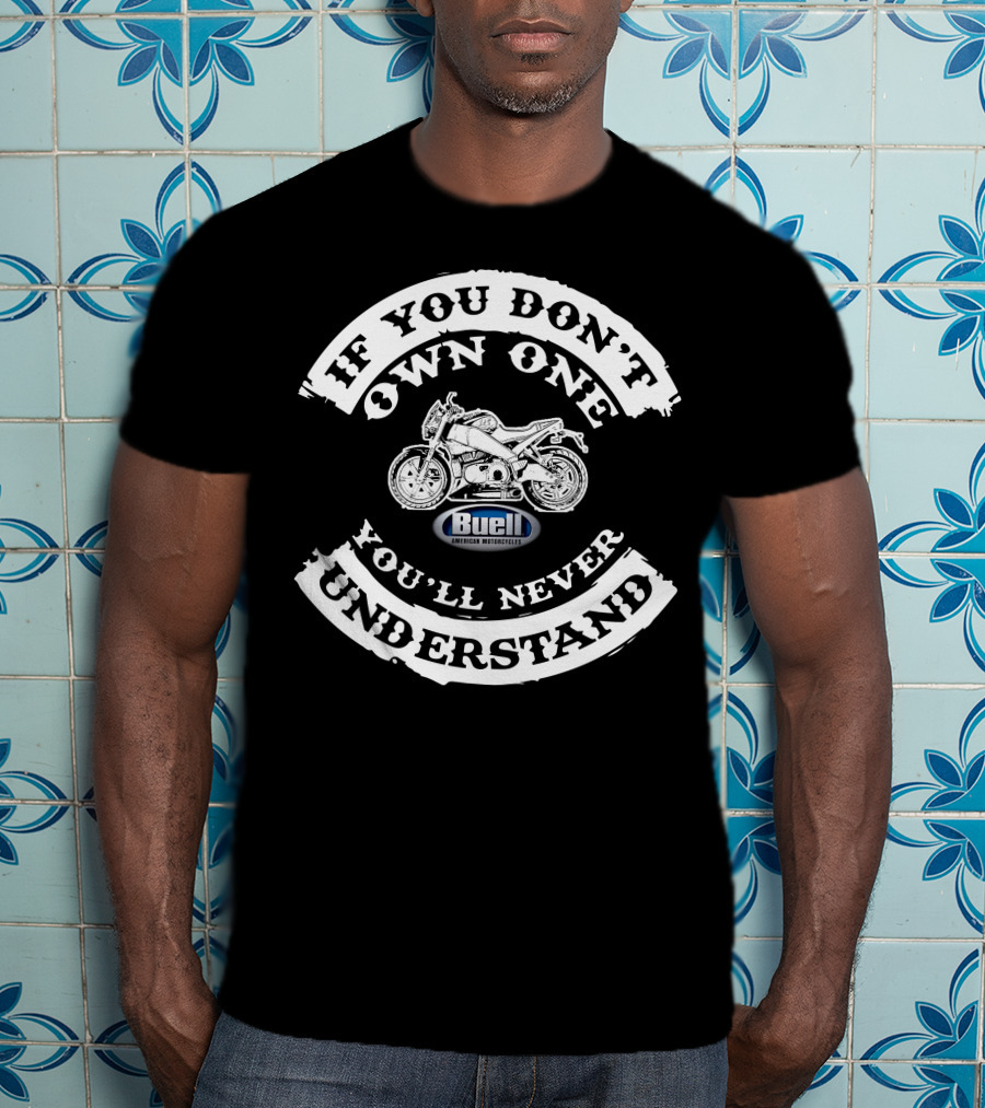 If You Don’t Own One You’ll Never Understand Buell American Motorcycles XB T-Shirt
