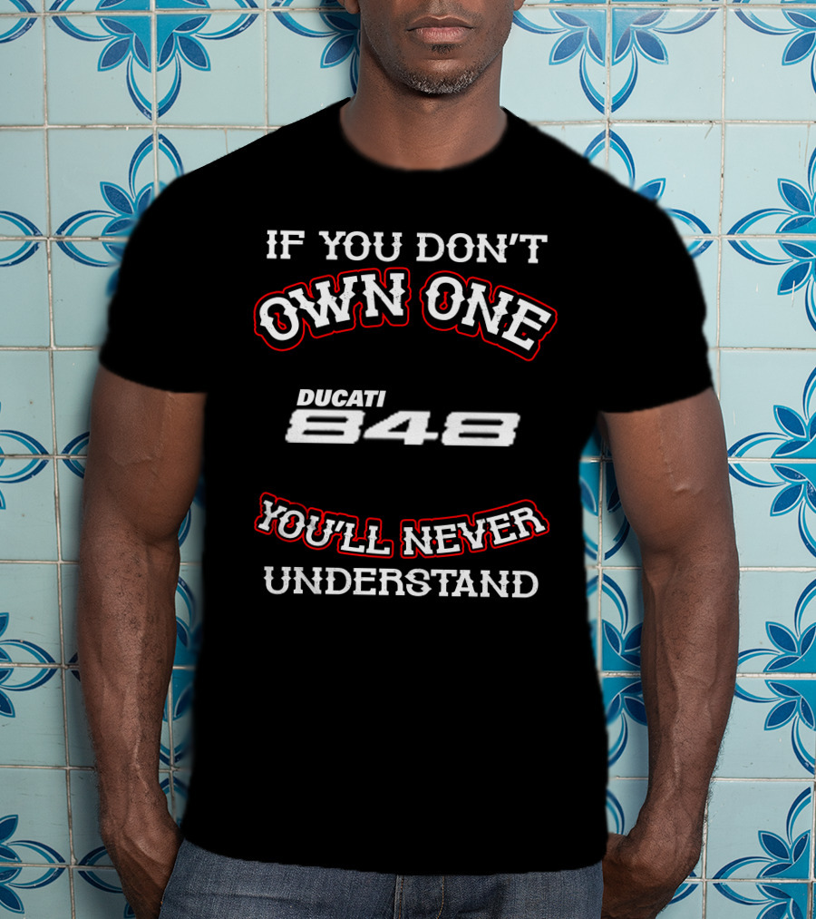If You Don't Own One Ducati 848 You'll Never Understand T-Shirt