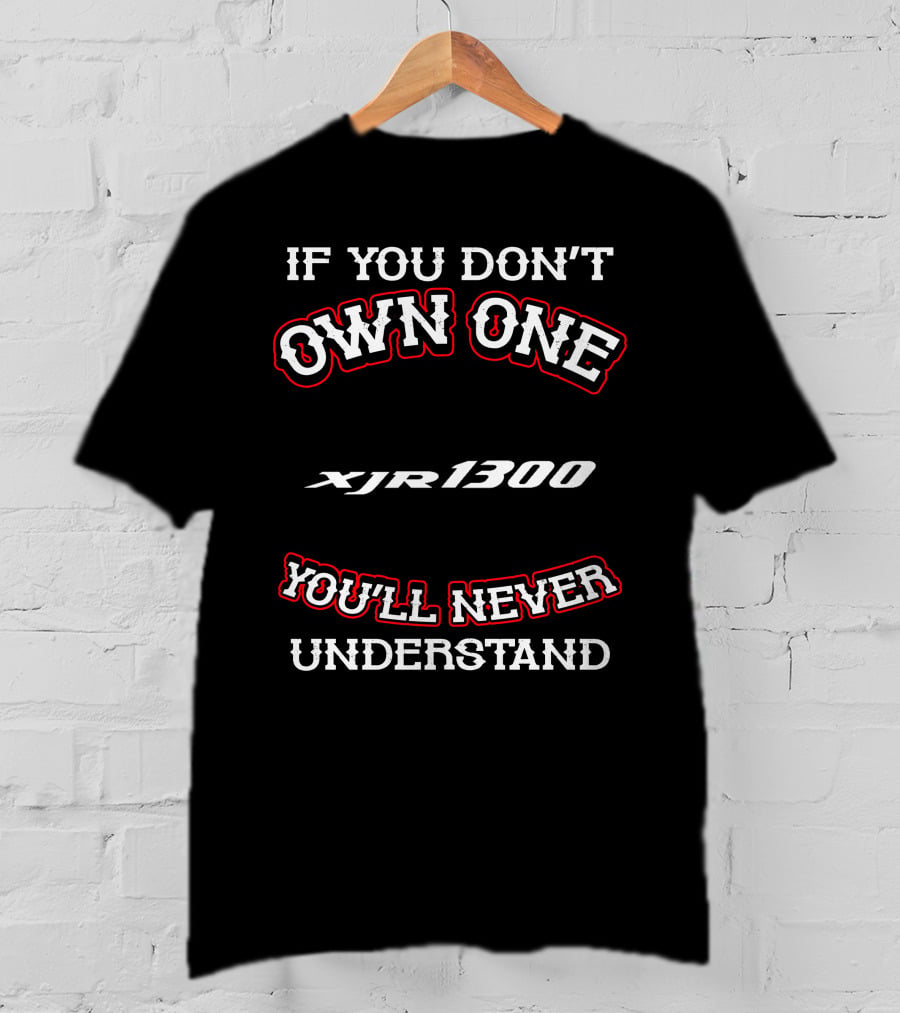 If You Don't Own One Xjr 1300 You'll Never Understand T-Shirt