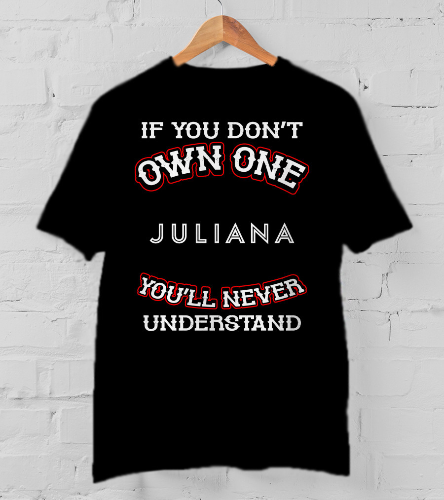 If You Don't Own One Juliana You'll Never Understand T-Shirt
