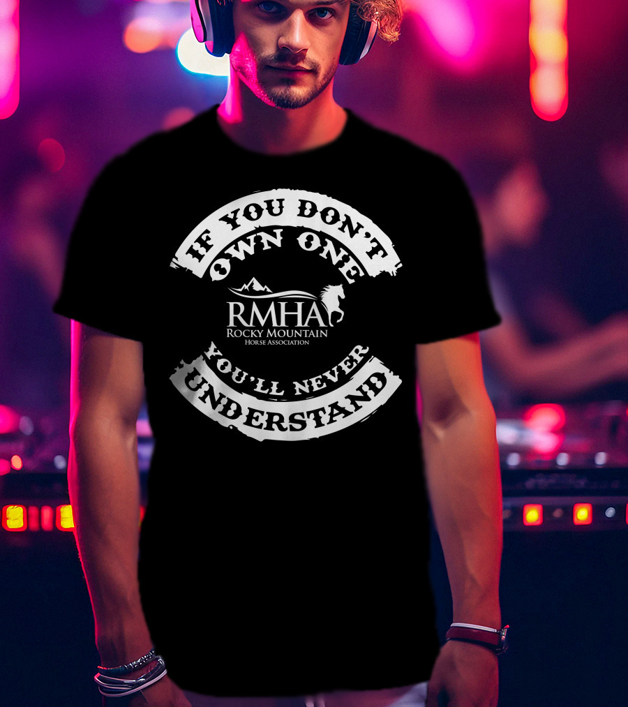 If You Don't Own One You'll Never Understand RMHA Rocky Mountain Horse Association T-Shirt