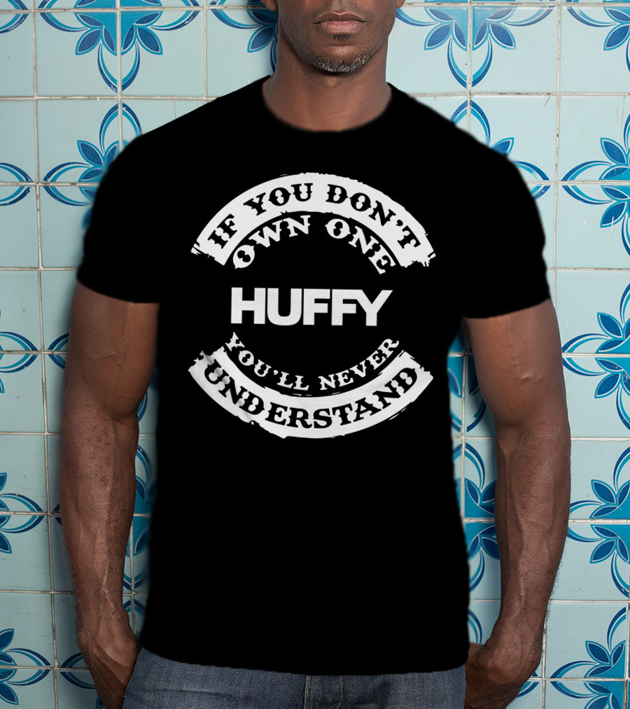 If You Don't Own One You'll Never Understand Huffy T-Shirt
