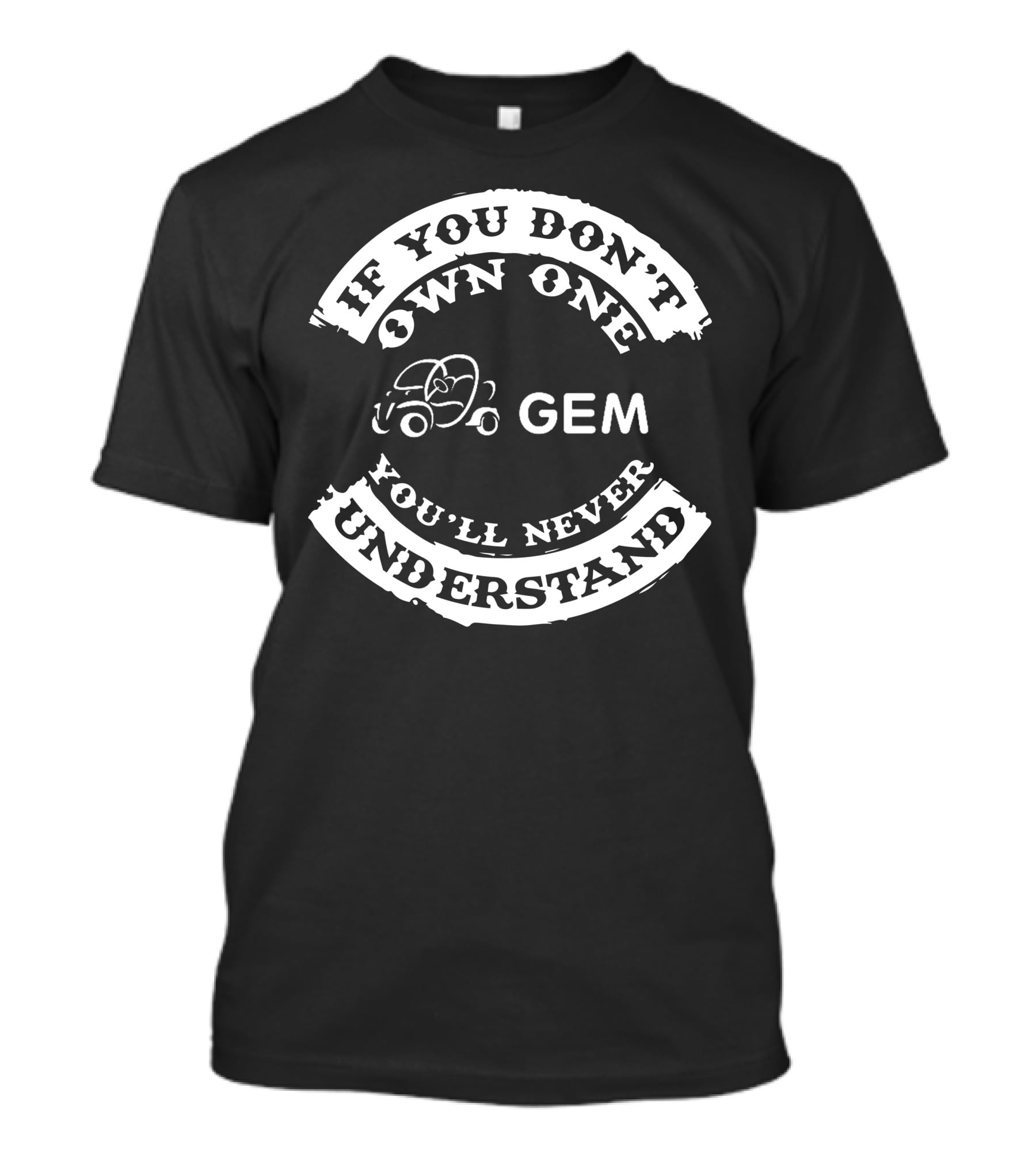If You Don't Own One You'll Never Understand GEM Car T-Shirt