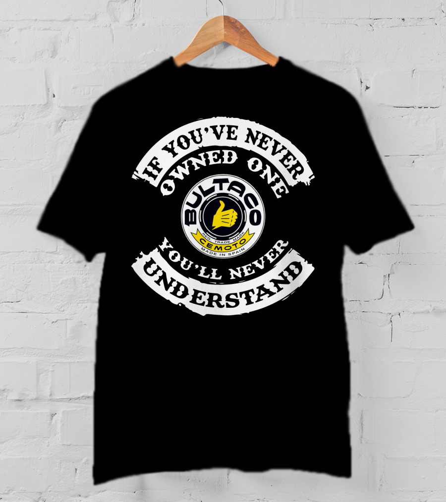 If You've Never Owned One You'll Never Understand Bultaco Cemoto Made In Spain T-Shirt