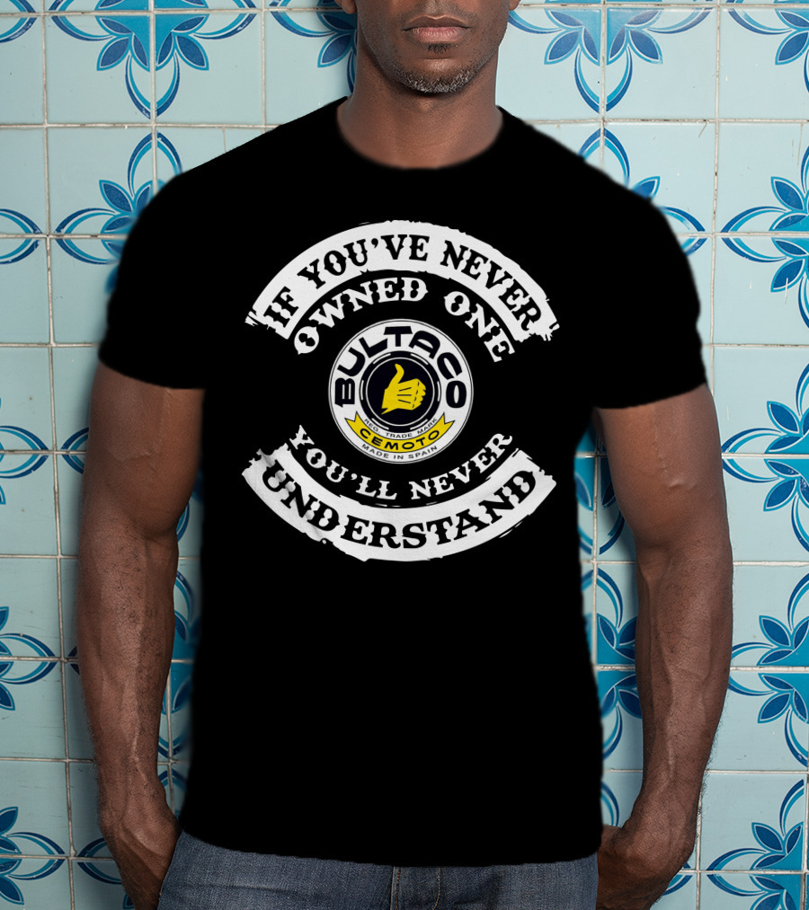 If You've Never Owned One You'll Never Understand Bultaco Cemoto Made In Spain T-Shirt