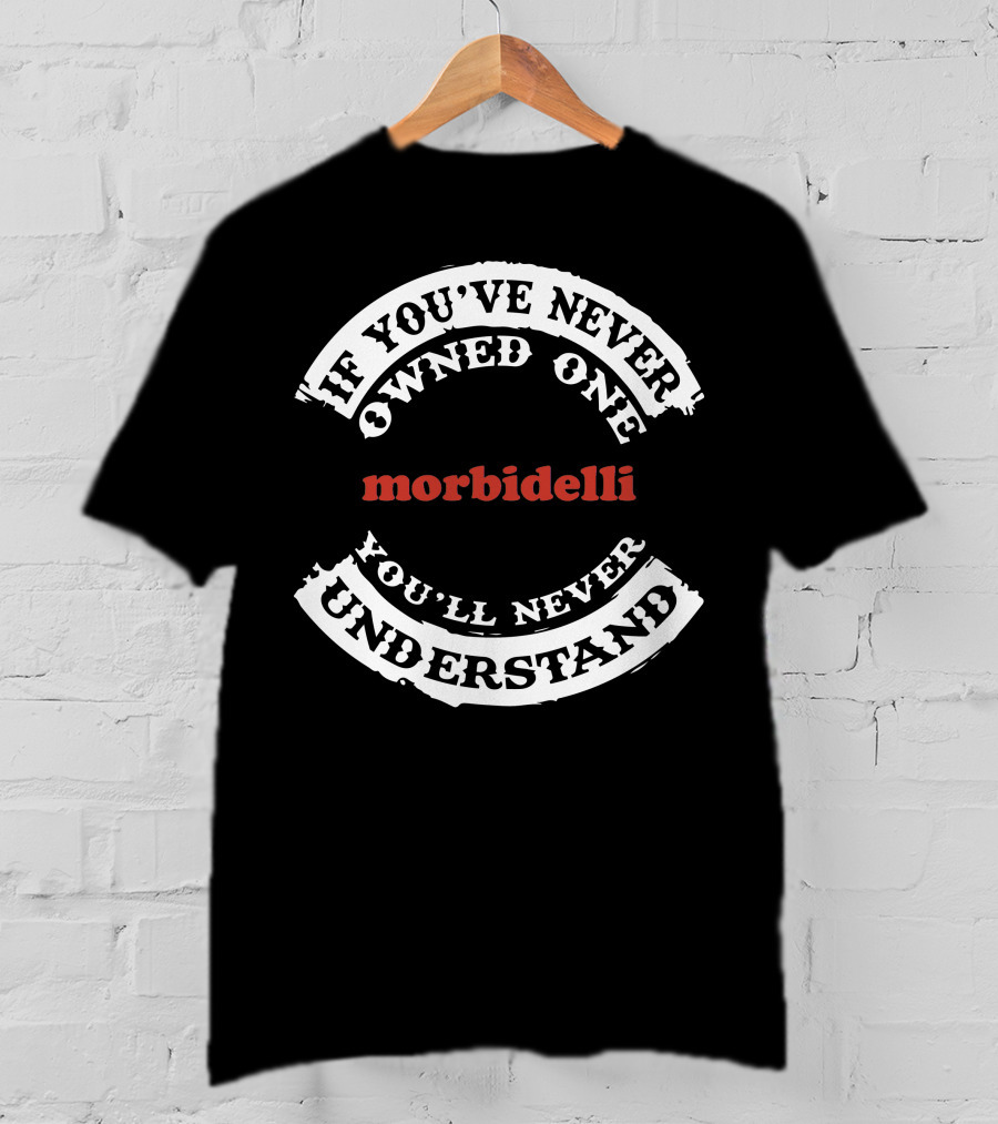 Morbidelli If You've Never Owned One You'll Never Understand T-Shirt