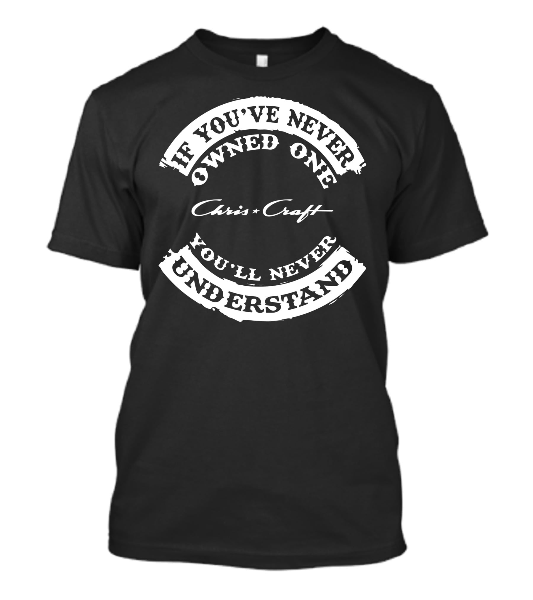 If You've Never Owned One Chris Craft You'll Never Understand T-Shirt