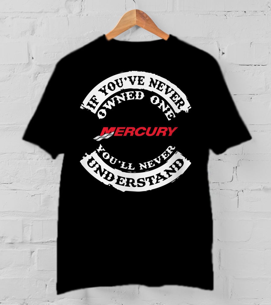 If You've Never Owned One Mercury You'll Never Understand T-Shirt