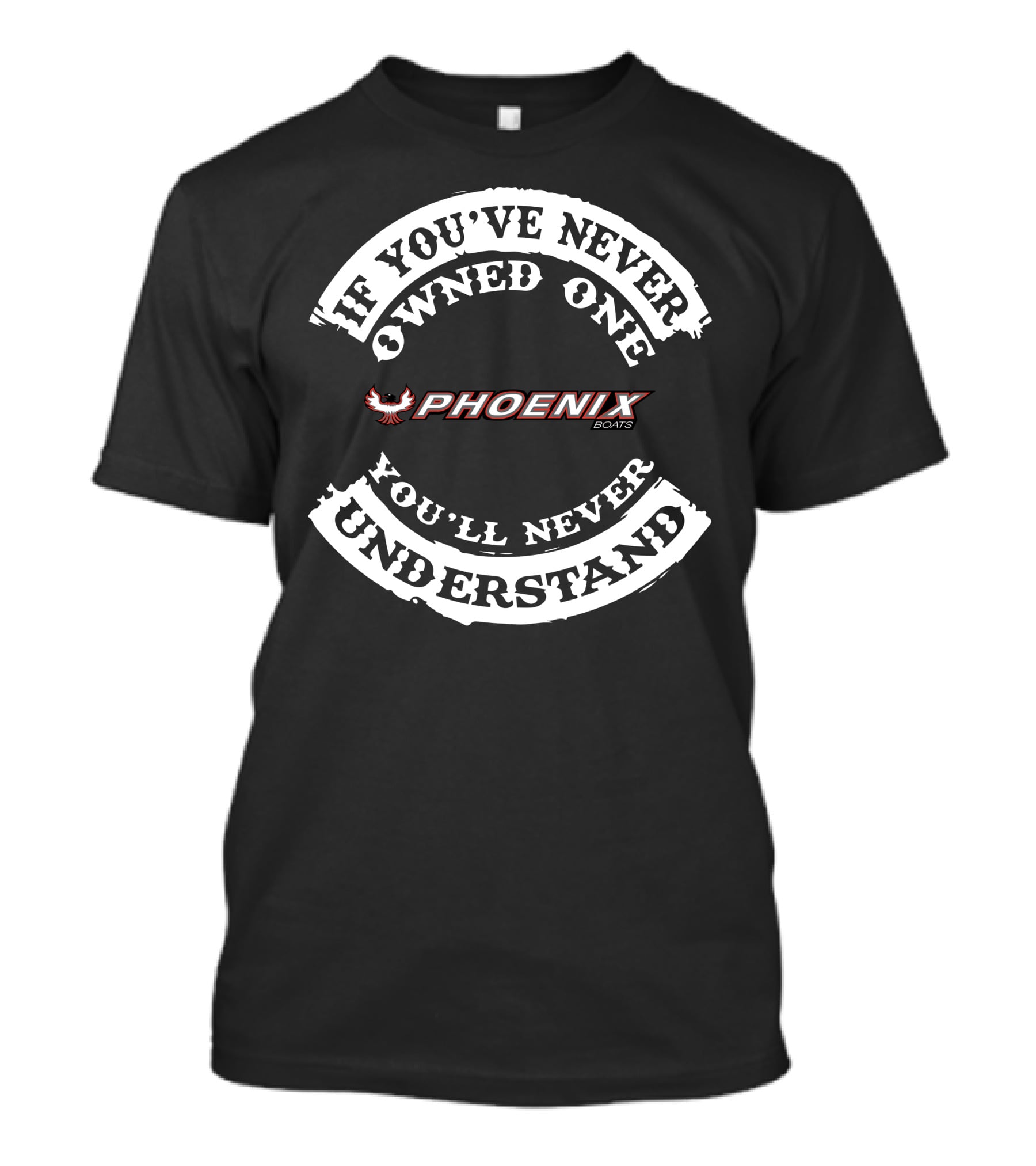 If You've Never Owned One Phoenix Boats You'll Never Understand T-Shirt
