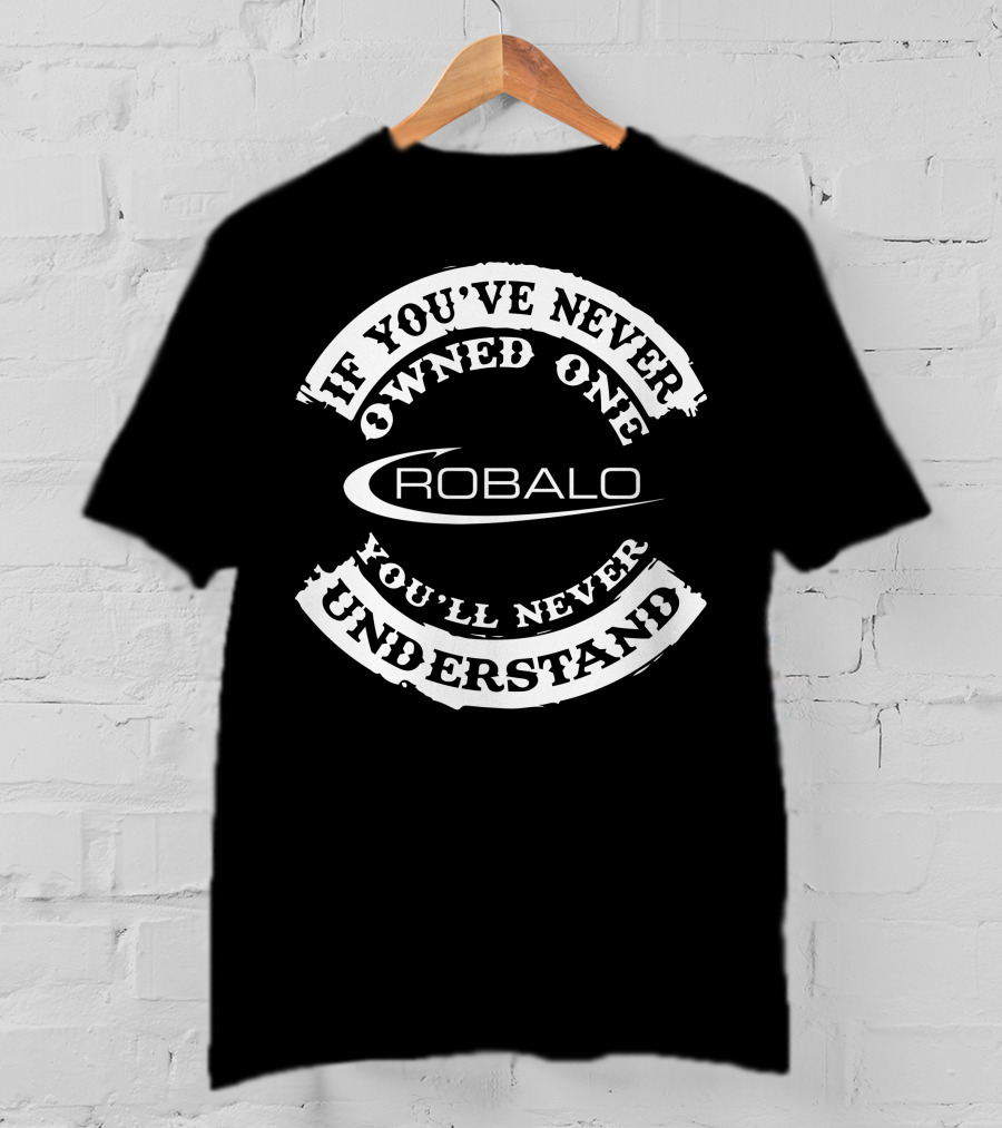 Robalo If You've Never Owned One You'll Never Understand T-Shirt