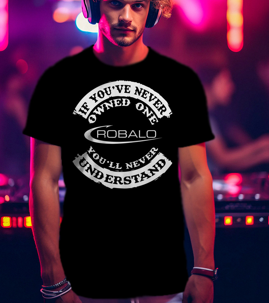 Robalo If You've Never Owned One You'll Never Understand T-Shirt