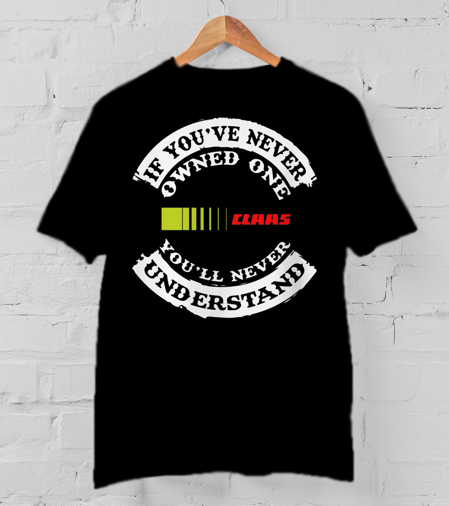 If You've Never Owned One You'll Never Understand Claas T-Shirt