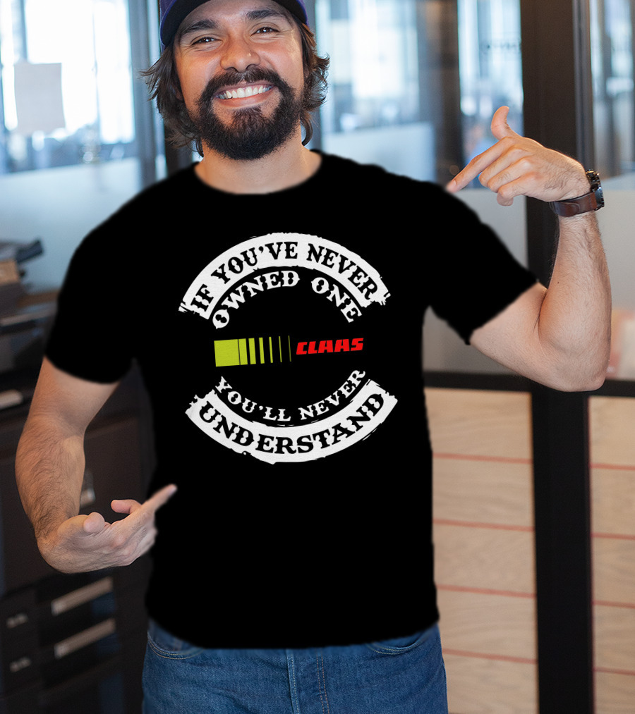 If You've Never Owned One You'll Never Understand Claas T-Shirt